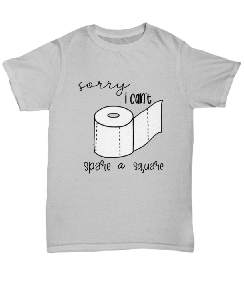 Sorry I can't spare a square Shirt - Toilet Paper - Wash Your Hands - Social Distancing - Funny Shirt - Quarantine Shirt