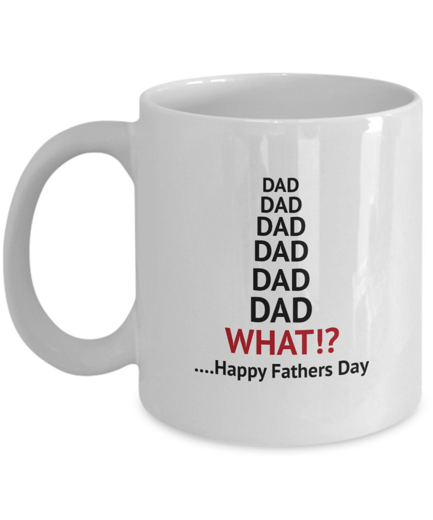 Funny mug - Dad Dad Dad, What?