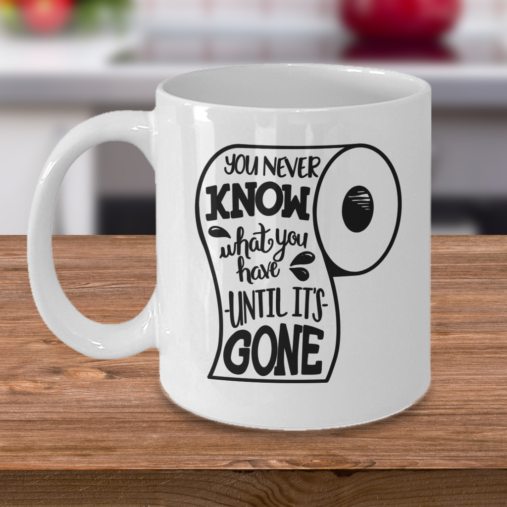 Funny mug - You never know what you have until it's gone , The Great Toilet Paper Mug, Gift for friend